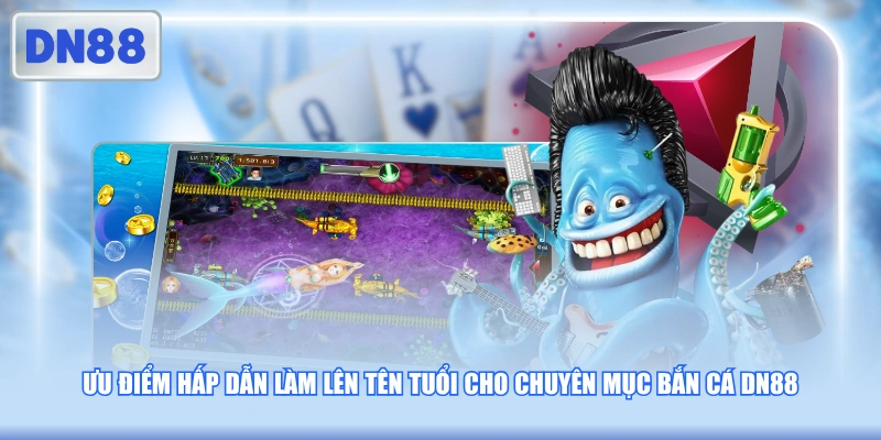 Ưu điểm hấp dẫn làm lên tên tuổi cho chuyên mục bắn cá DN88