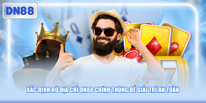Xác định rõ địa chỉ DN88 chính thông để giải trí an toàn